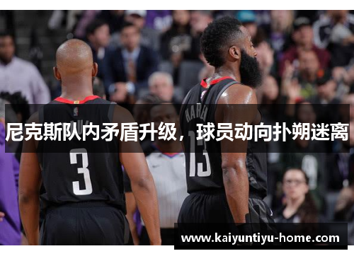 尼克斯队内矛盾升级，球员动向扑朔迷离
