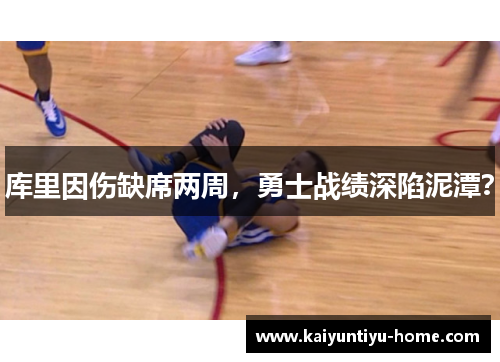 库里因伤缺席两周，勇士战绩深陷泥潭？